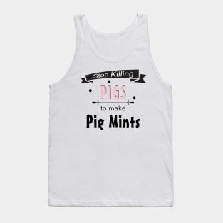 Stop Killing Pigs To Make Pig Mints Tank Top